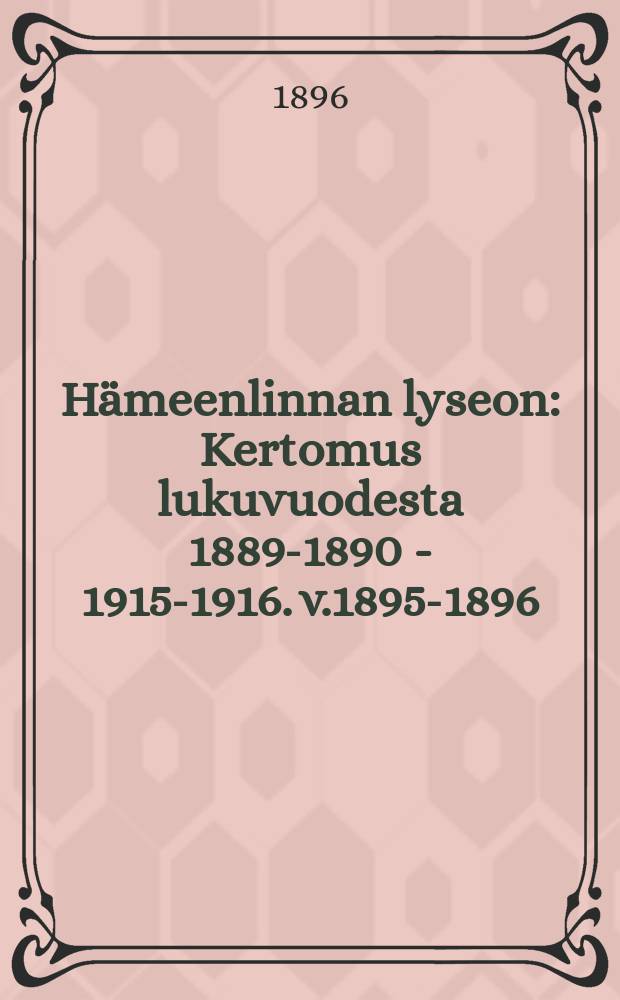 Hämeenlinnan lyseon : Kertomus lukuvuodesta 1889-1890 - 1915-1916. v.1895-1896