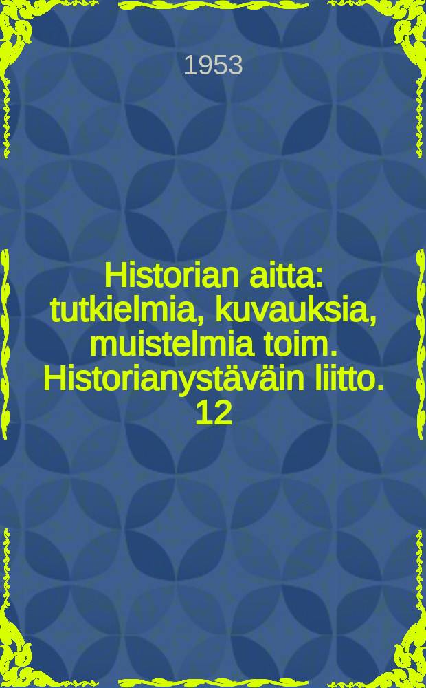 Historian aitta : tutkielmia, kuvauksia, muistelmia toim. Historianystäväin liitto. 12 : Historiankirjoitus