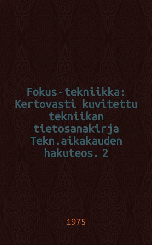 Fokus-tekniikka : Kertovasti kuvitettu tekniikan tietosanakirja Tekn.aikakauden hakuteos. 2 : Ihminen ja materia-luonnontieteiden historia