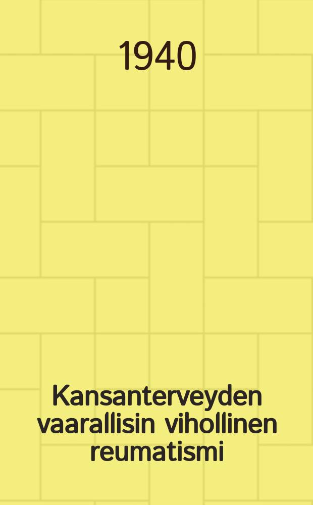 Kansanterveyden vaarallisin vihollinen reumatismi = Folkhälsans farligaste fiende - reumatismen