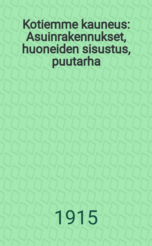 Kotiemme kauneus : Asuinrakennukset, huoneiden sisustus, puutarha = Украшение дома