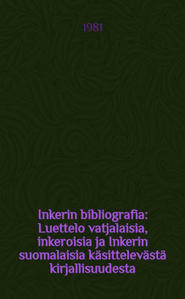 Inkerin bibliografia : Luettelo vatjalaisia, inkeroisia ja Inkerin suomalaisia käsittelevästä kirjallisuudesta