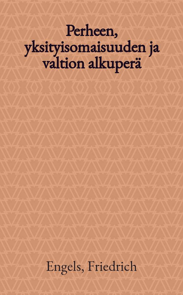 Perheen, yksityisomaisuuden ja valtion alkuperä : Lewis H. Morganin tutkimusten perusteella = Происхождение семьи, частной собственности и государства