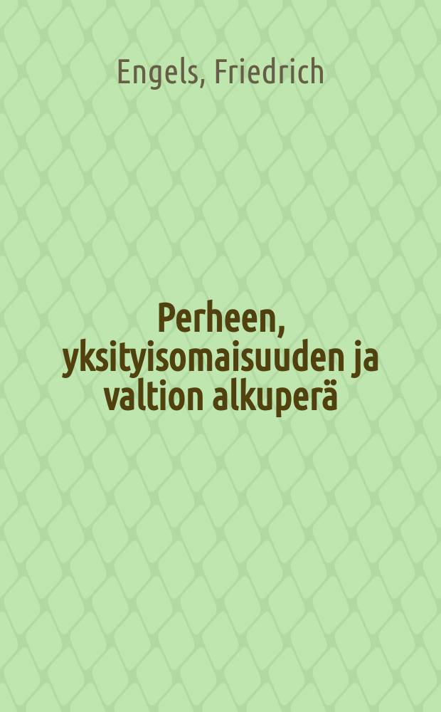 Perheen, yksityisomaisuuden ja valtion alkuperä : Yhdistettynä Lewis H. Morganin tutkimuksiin = Происхождение семьи, частной собственности и государства