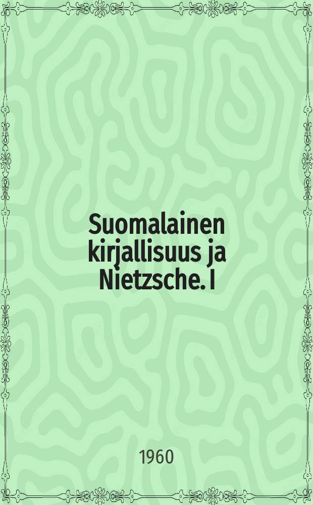 Suomalainen kirjallisuus ja Nietzsche. I : 1900-luvun vaihde ja siihen välittömäati liittyvät ilmiöt