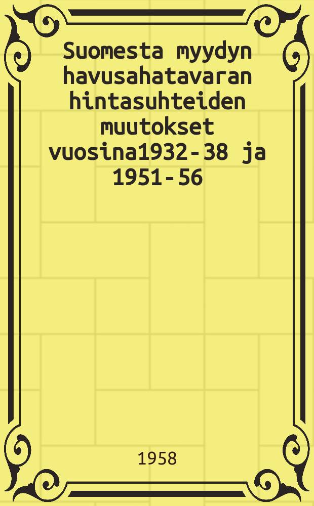 Suomesta myydyn havusahatavaran hintasuhteiden muutokset vuosina1932-38 ja 1951-56 = Changes in the price rations of sawn softwood sold by Finland in 1932-38 and 1951-56