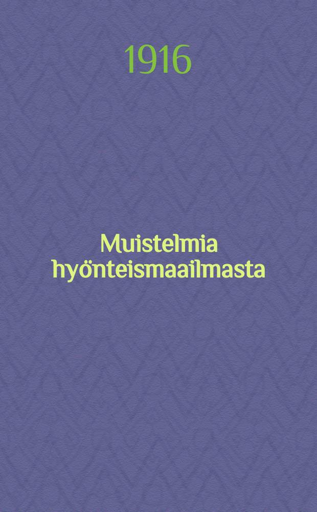 Muistelmia hyönteismaailmasta : kuvauksia hyönteisten tavoista ja vaistosta. 1