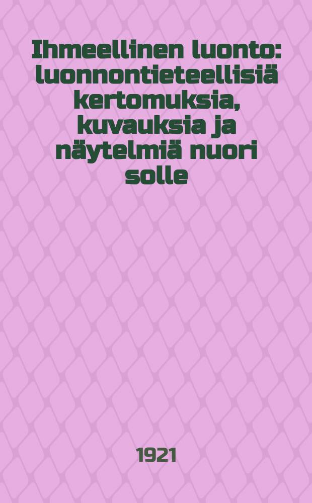 Ihmeellinen luonto : luonnontieteellisiä kertomuksia, kuvauksia ja näytelmiä nuori solle = Чудесная природа. Рассказы по естествознанию.