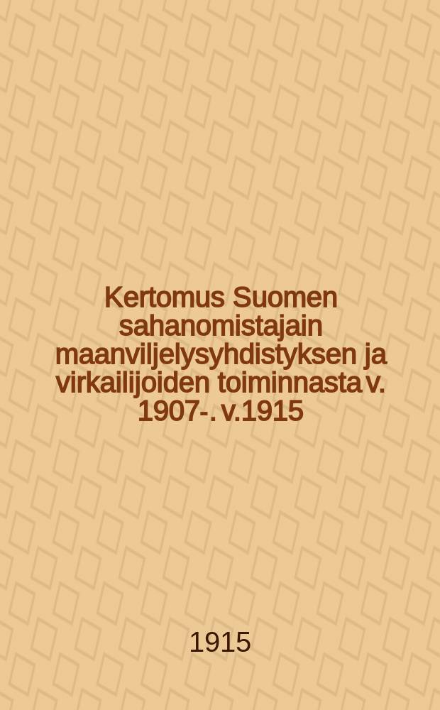 Kertomus Suomen sahanomistajain maanviljelysyhdistyksen ja virkailijoiden toiminnasta v. 1907-. v.1915