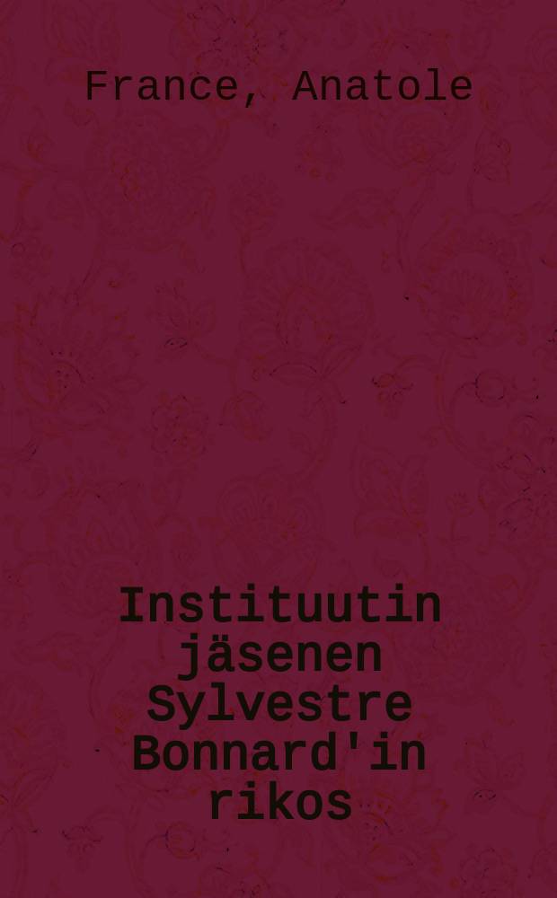 Instituutin jäsenen Sylvestre Bonnard'in rikos = Преступление Сильвестра Бонард. Роман