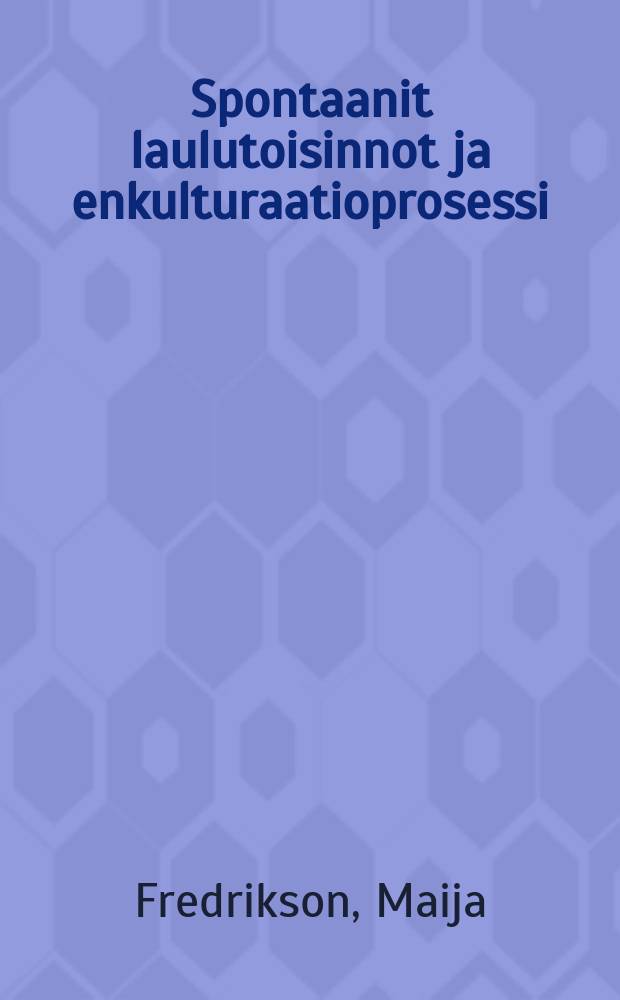 Spontaanit laulutoisinnot ja enkulturaatioprosessi = Variants in spontaneous songs and the enculturation process : kognitiivis-etnomusikologinen näkökulma alle kolmevuotiaiden päiväkotilasten laulamiseen : Väitösk. Jyväskylän yliopisto
