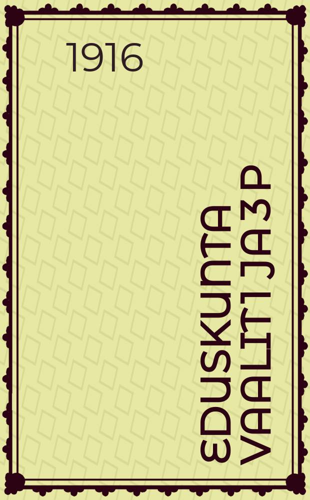 Eduskunta vaalit 1 ja 3 p:nä heinäkuuta v. 1916 : suomalaisen puolueen ehdokkaat Hämeen läänin pohjoisessa vaalipiirissä = Выборы в сейм в 1916 г. Кандидаты в депутаты сейма от финской национальной (коалиционной) партии.