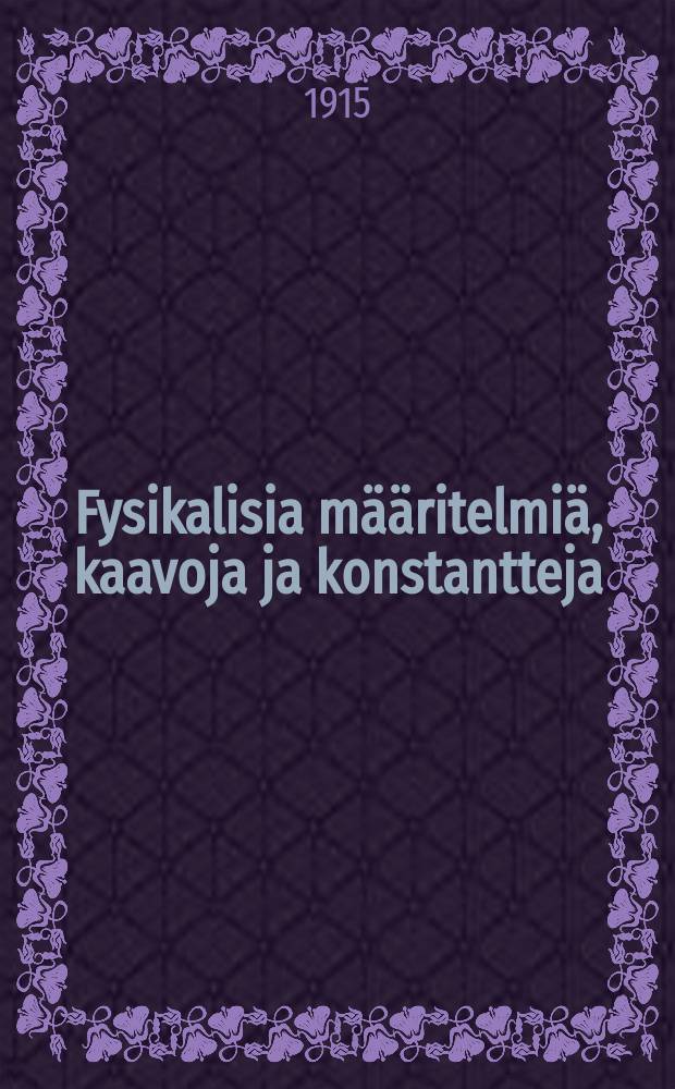 Fysikalisia määritelmiä, kaavoja ja konstantteja : silmälläpitäen kemian ja tavaraopin opetusta