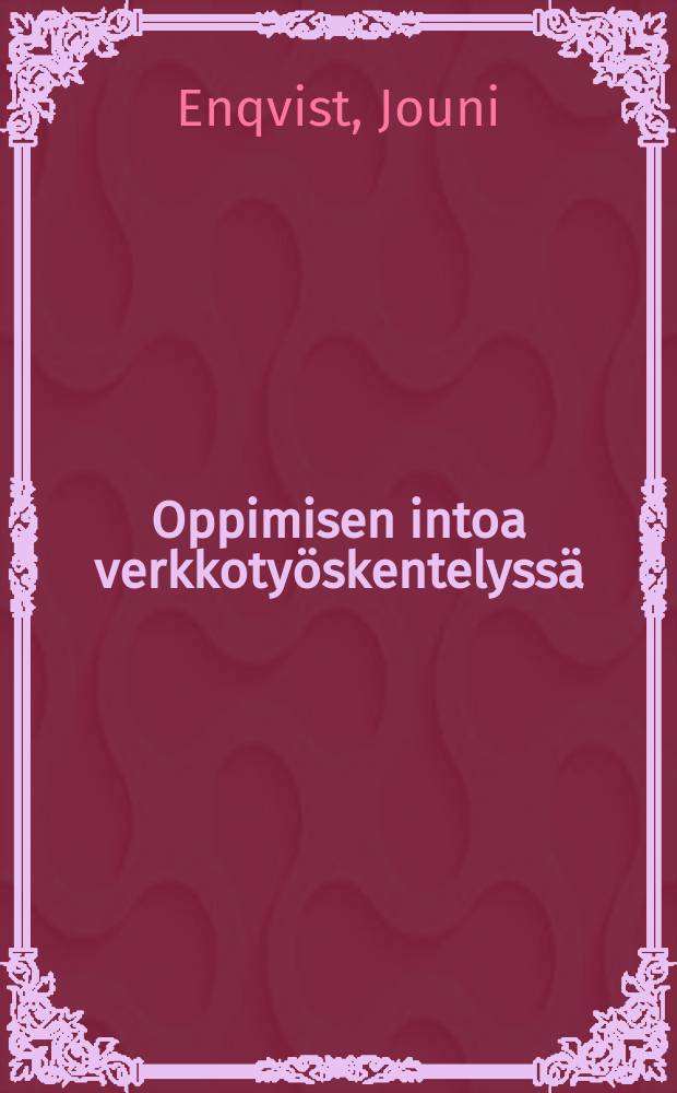 Oppimisen intoa verkkotyöskentelyssä : opettajaopiskelijoiden verkkotyöskentelyn kehittyminen ammatillisessa opettajankoulutuksessa : Väitösk. Tampereen yliopisto