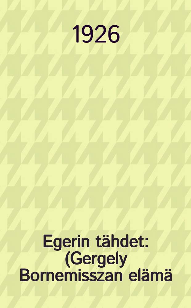 Egerin tähdet : (Gergely Bornemisszan elämä) Romaani. I
