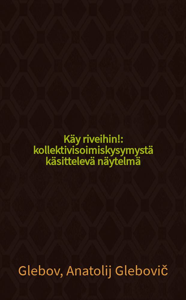 Käy riveihin! : kollektivisoimiskysymystä käsittelevä näytelmä (3 näyt. 9 kuvaelmaa)