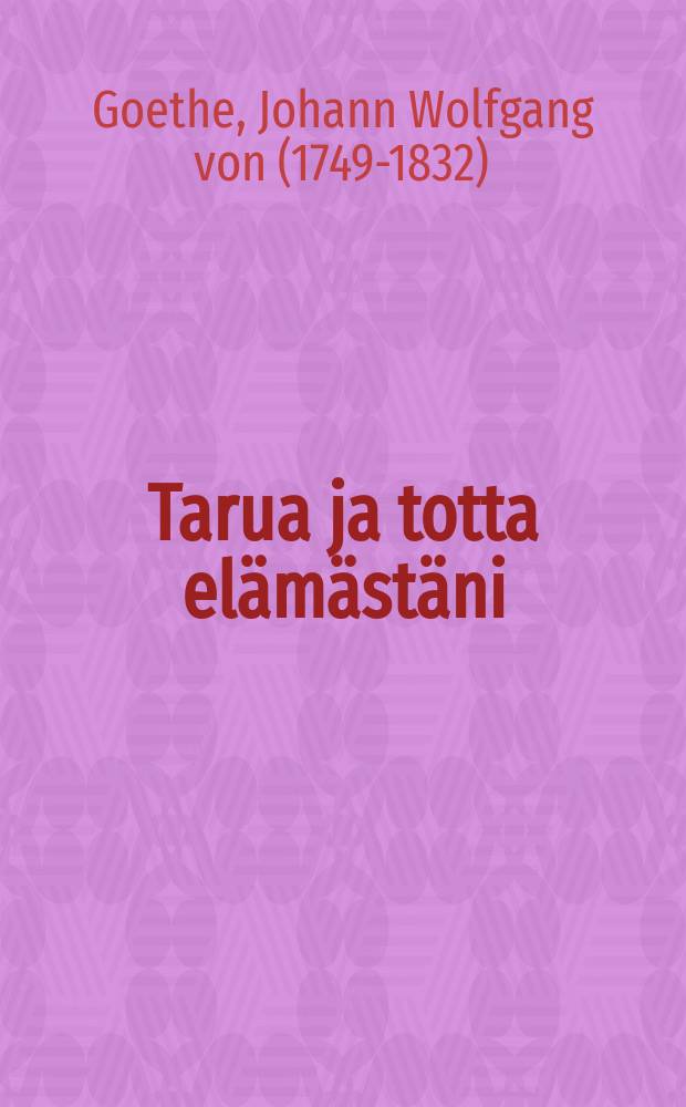 Tarua ja totta elämästäni : Kirjat I-X = Поэзия и правда в моей жизни.