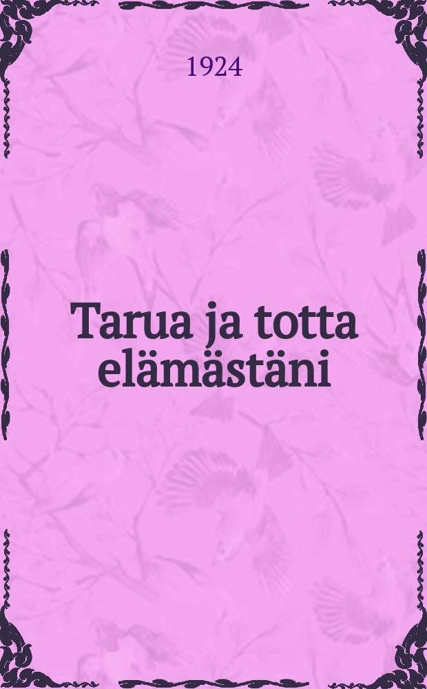 Tarua ja totta elämästäni : Kirjat I-X. I