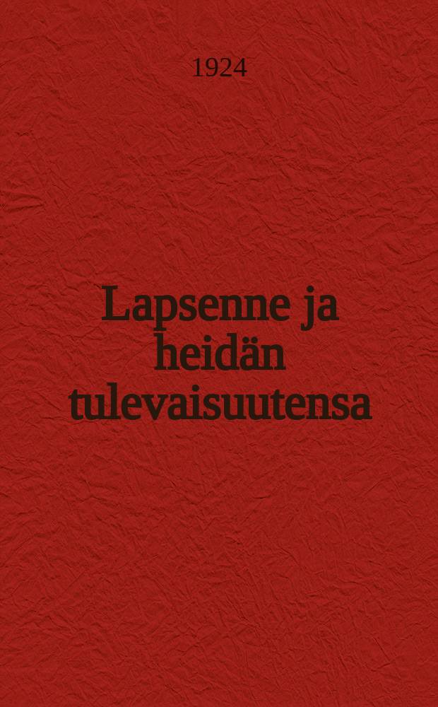 Lapsenne ja heid&auml;n tulevaisuutensa = Ваши дети и их будущность.