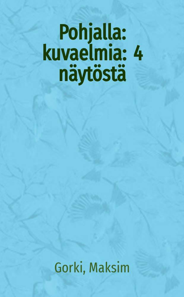 Pohjalla : kuvaelmia : 4 näytöstä = На дне.