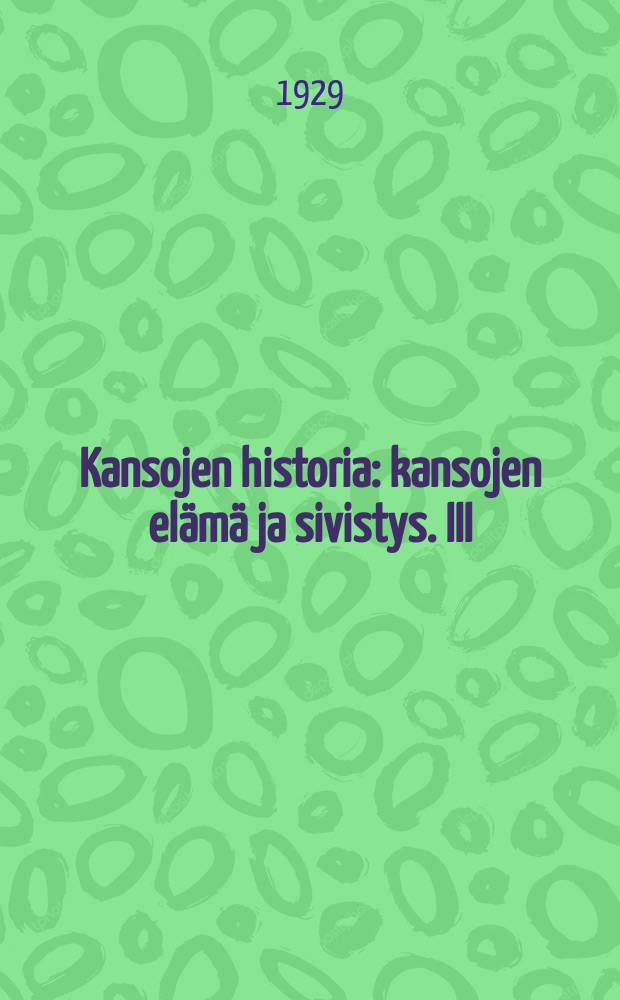 Kansojen historia : kansojen el&auml;m&auml; ja sivistys. III : Vanha aika III