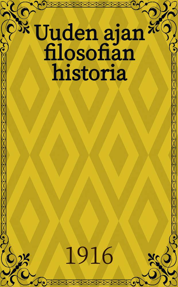 Uuden ajan filosofian historia : silmällä pitäen yleisensivistyksen ja erityistieteiden kehitystä. II : Uusimman ajan filosofia,Kant'ista alkaan