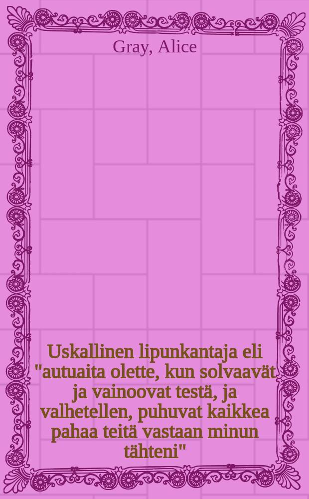 Uskallinen lipunkantaja eli "autuaita olette, kun solvaavät ja vainoovat testä, ja valhetellen, puhuvat kaikkea pahaa teitä vastaan minun tähteni" = Верный знаменоносец.
