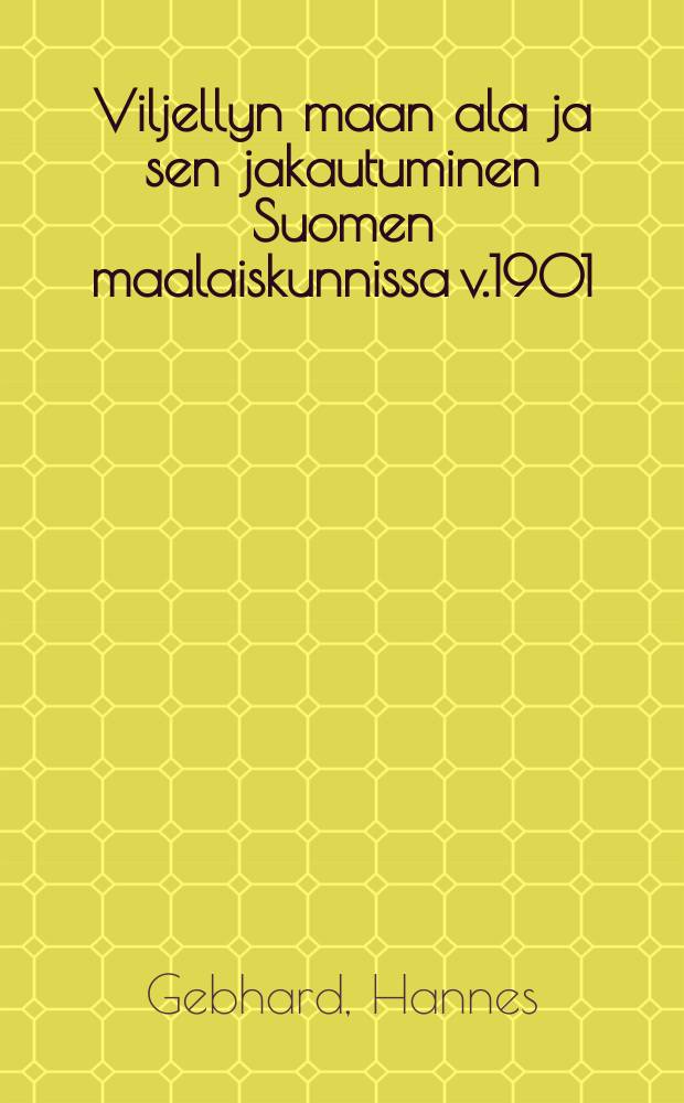 Viljellyn maan ala ja sen jakautuminen Suomen maalaiskunnissa v.1901 = Обрабатываемые земли и их деление в сельских общинах Финляндии за 1901 г.