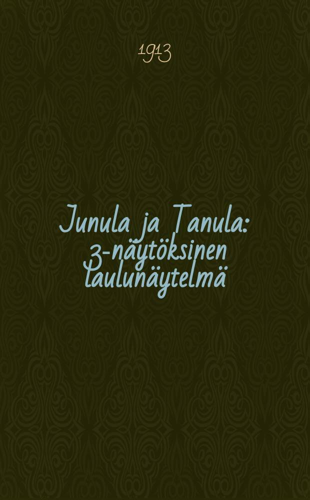 Junula ja Tanula : 3-näytöksinen laulunäytelmä(kansannäytelmä) = Юнула и Танула. [Пьеса].