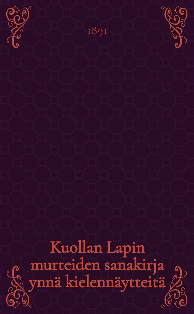Kuollan Lapin murteiden sanakirja ynn&auml; kielenn&auml;ytteit&auml; = W&ouml;rterbuch der Kola-Lappischen Dialekte nebstSprachpro ben