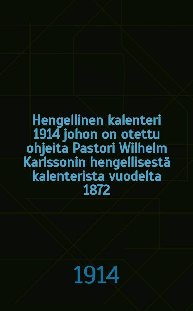 Hengellinen kalenteri 1914 johon on otettu ohjeita Pastori Wilhelm Karlssonin hengellisestä kalenterista vuodelta 1872 : Kustansi O-n = Календарь.