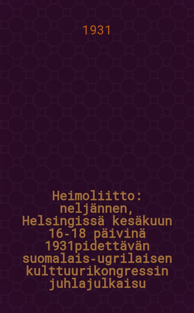 Heimoliitto : neljännen, Helsingissä kesäkuun 16-18 päivinä 1931pidettävän suomalais-ugrilaisen kulttuurikongressin juhlajulkaisu