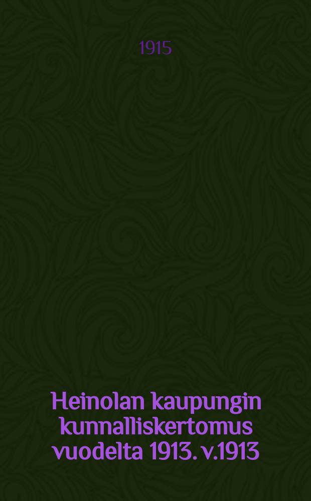 Heinolan kaupungin kunnalliskertomus vuodelta 1913. v.1913
