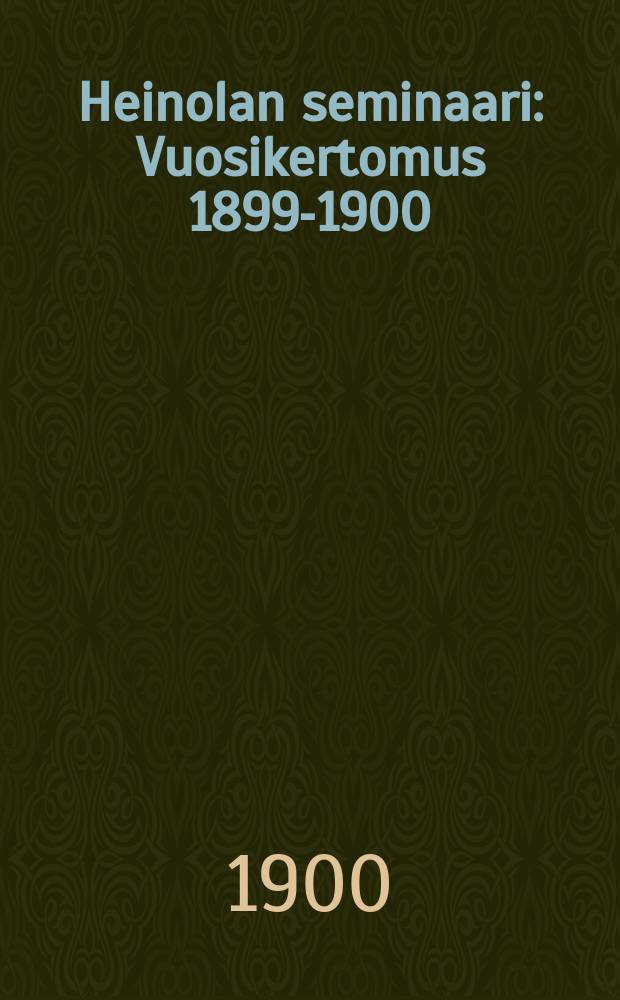 Heinolan seminaari : Vuosikertomus 1899-1900 = Семинария гор. Хейнола. Отчет работы.
