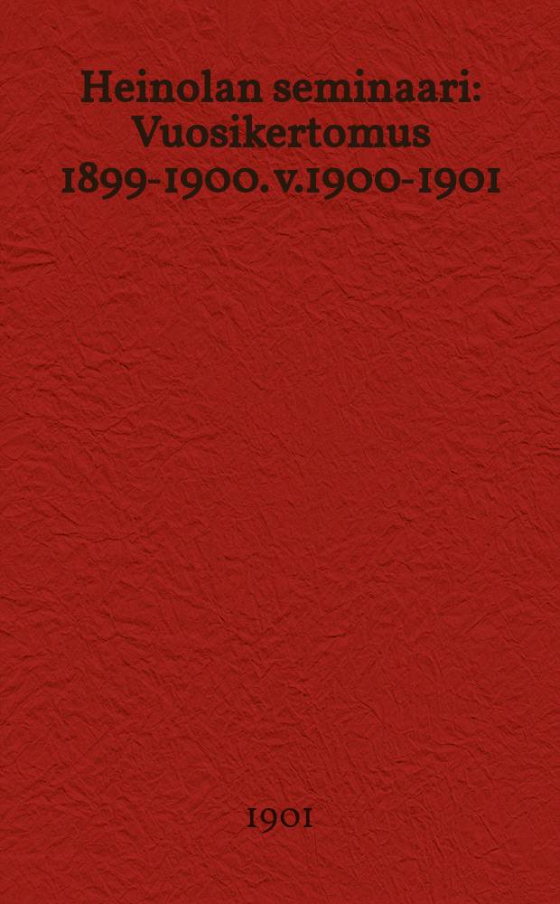 Heinolan seminaari : Vuosikertomus 1899-1900. v.1900-1901