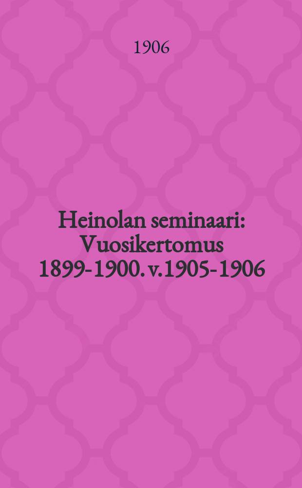 Heinolan seminaari : Vuosikertomus 1899-1900. v.1905-1906