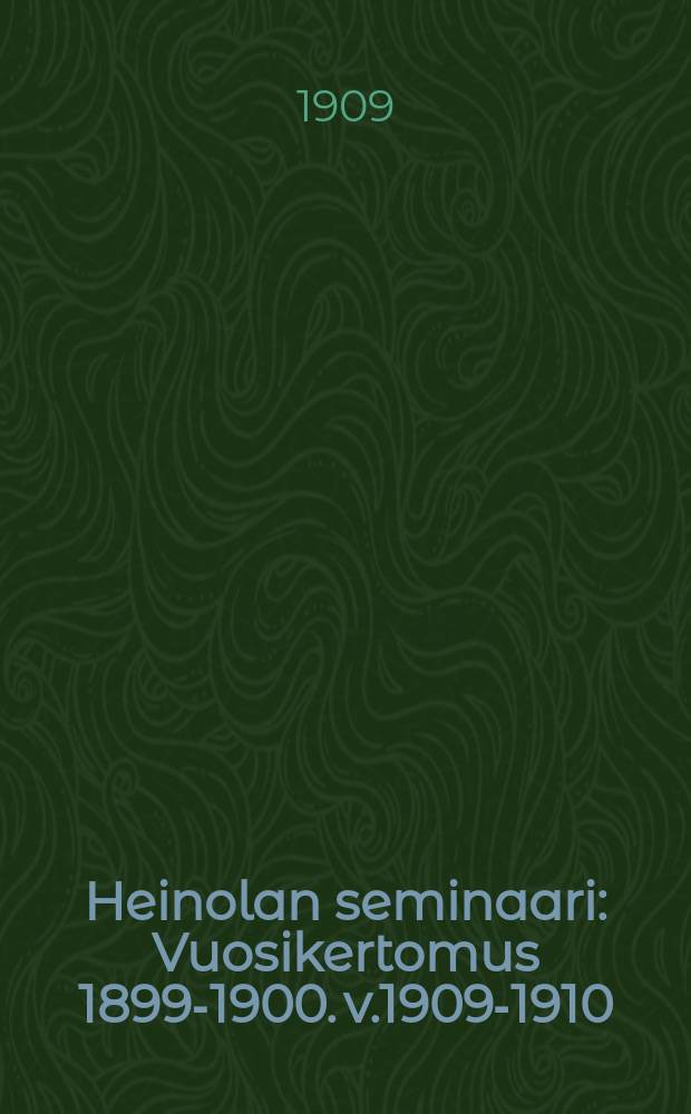 Heinolan seminaari : Vuosikertomus 1899-1900. v.1909-1910