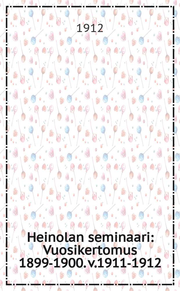 Heinolan seminaari : Vuosikertomus 1899-1900. v.1911-1912
