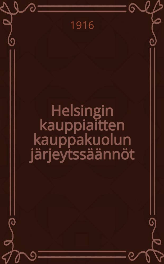 Helsingin kauppiaitten kauppakuolun järjeytssäännöt = Правила поведения учащихся Гельсингфорсской коммерческой школы.