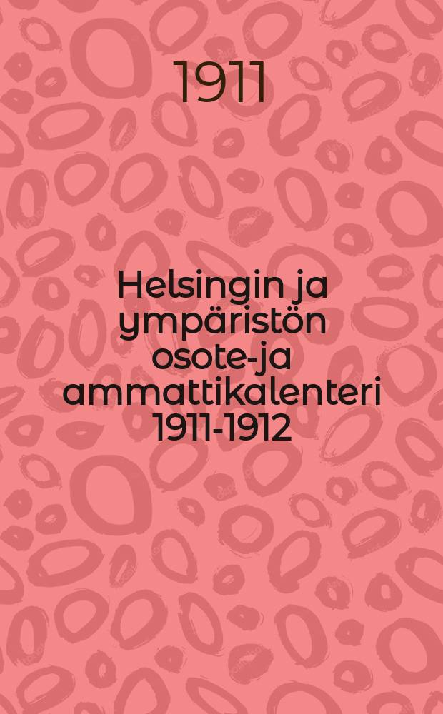 Helsingin ja ympäristön osote-ja ammattikalenteri 1911-1912 = Справочный календарь по гор Гельсингфорса и его окрестности.