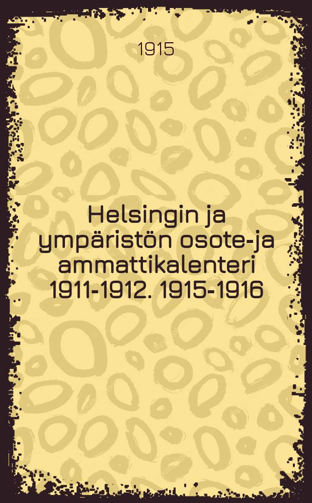 Helsingin ja ympäristön osote-ja ammattikalenteri 1911-1912. 1915-1916