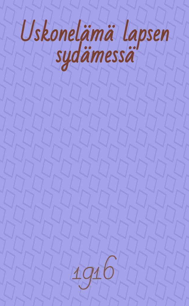 Uskonelämä lapsen sydämessä : Pyhäkouluopettajille pidettyesitelmä = Верование у детей.