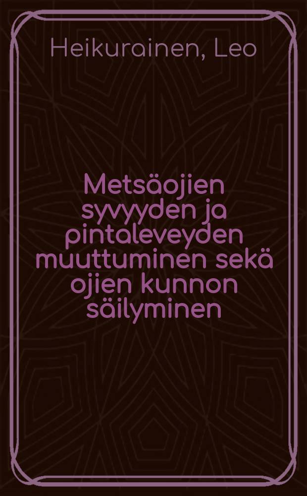 Metsäojien syvyyden ja pintaleveyden muuttuminen sekä ojien kunnon säilyminen