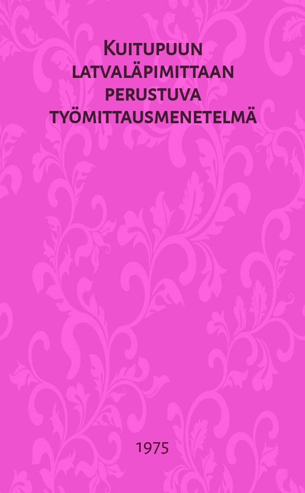 Kuitupuun latvaläpimittaan perustuva työmittausmenetelmä ("pölkkymenetelmä")