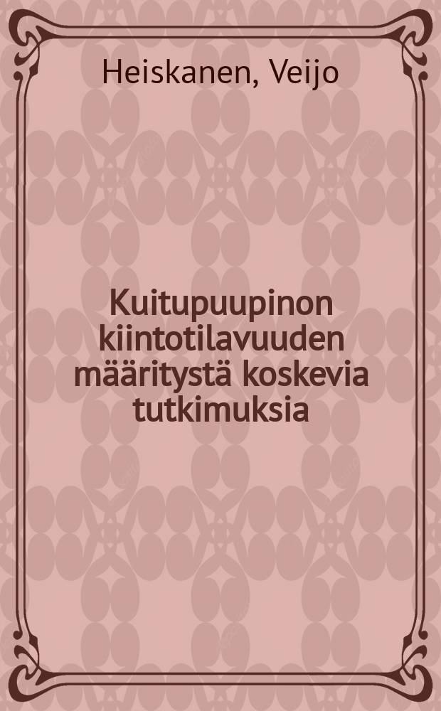 Kuitupuupinon kiintotilavuuden määritystä koskevia tutkimuksia : Mutkainen lehtikuitupuu, järeä kuitupuu likipituinen havukuitupuu