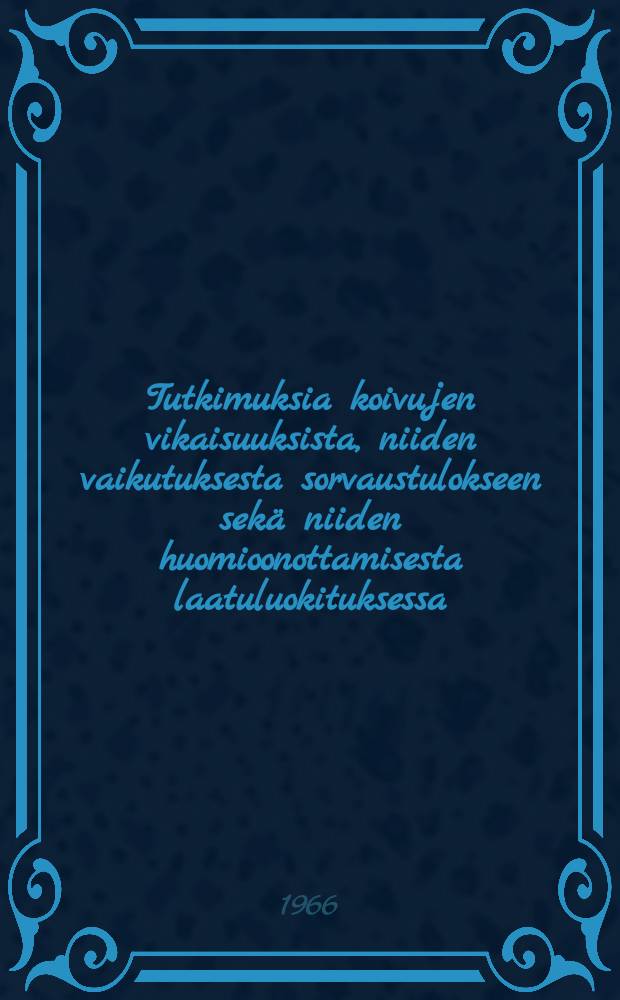 Tutkimuksia koivujen vikaisuuksista, niiden vaikutuksesta sorvaustulokseen sekä niiden huomioonottamisesta laatuluokituksessa