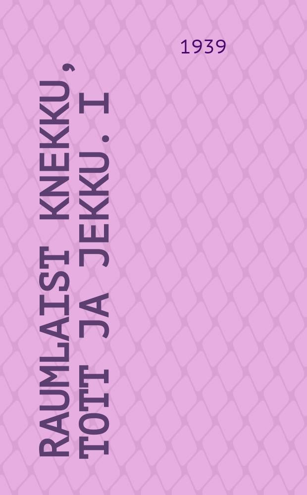 Raumlaist knekku, tott ja jekku. I : Rauman ki&auml;lest ja sem pi&auml;lest