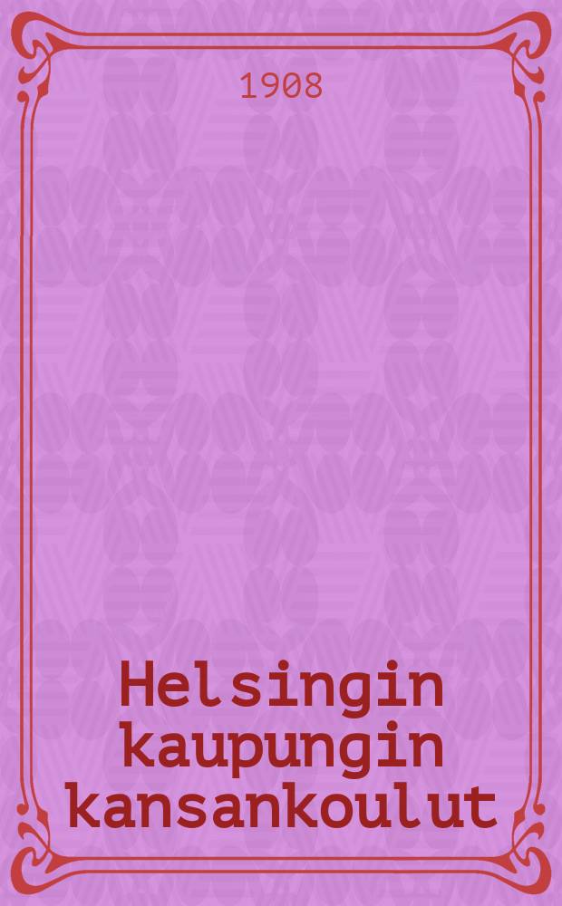 Helsingin kaupungin kansankoulut : Kertomus lukuvuodelta 1903-1904. v.1907-1908