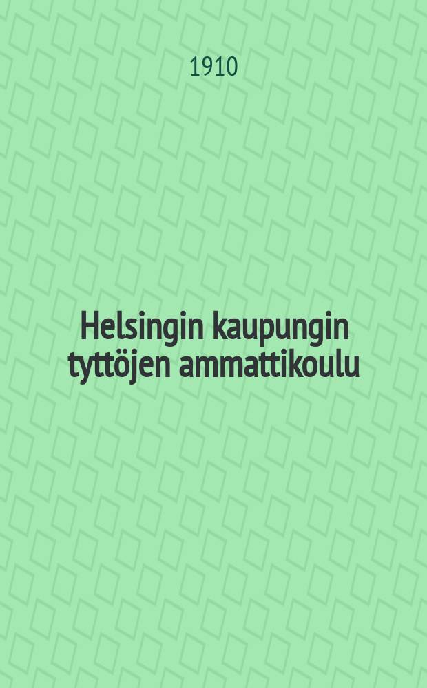 Helsingin kaupungin tyttöjen ammattikoulu : Kertomus vuodelta 1909-1910. v.1909-1910