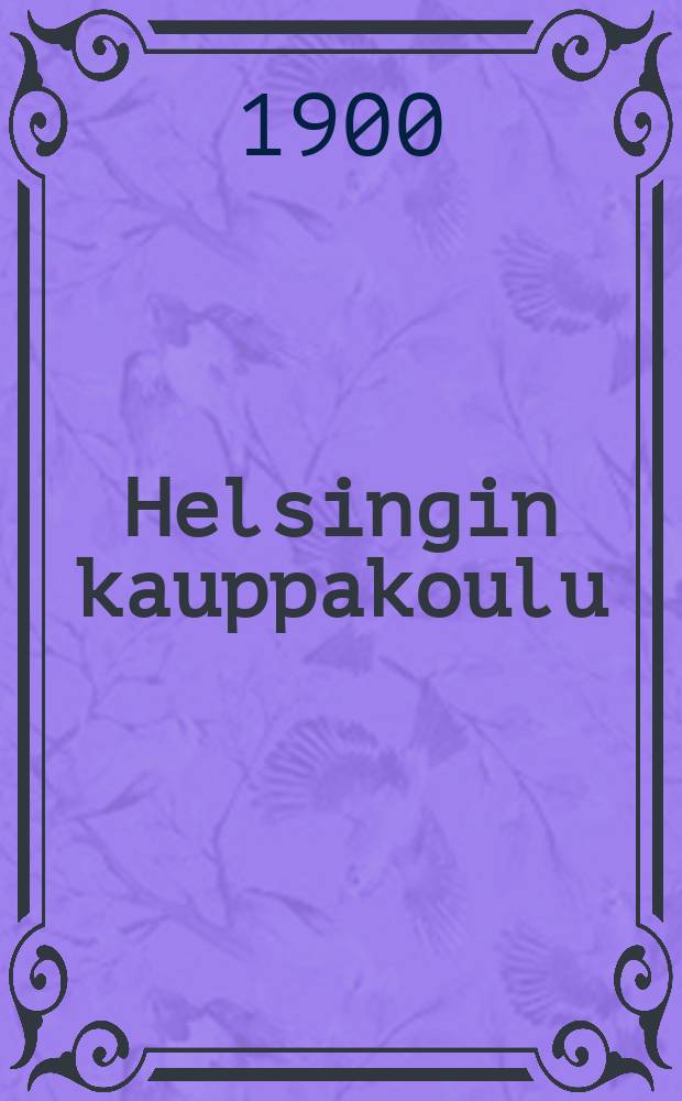 Helsingin kauppakoulu : Kertomus lukuvuodelta 1887-88. v.1899-1900